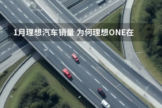 1月理想汽车销量 为何理想ONE在1月销量能脱颖而出？