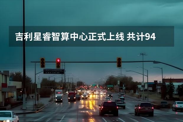 吉利星睿智算中心正式上线 共计94087辆