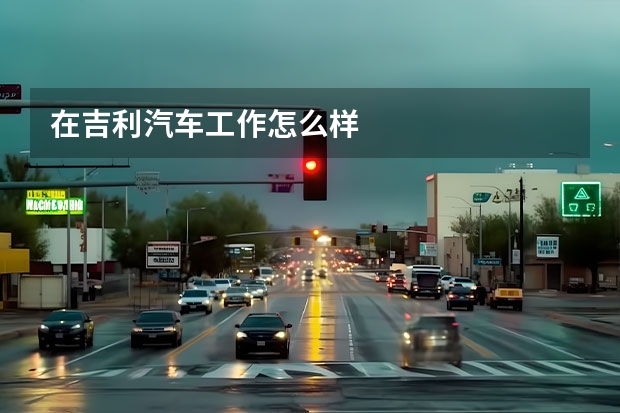 在吉利汽车工作怎么样