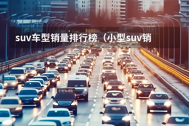 suv车型销量排行榜（小型suv销量排行榜）