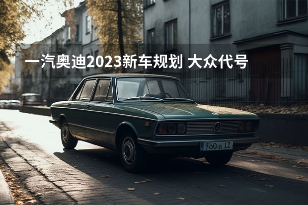 一汽奥迪2023新车规划 大众代号VW413/1CN_B车型试制下线