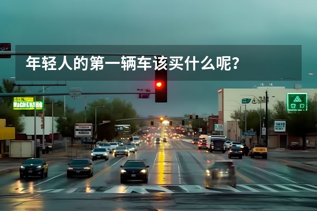 年轻人的第一辆车该买什么呢？