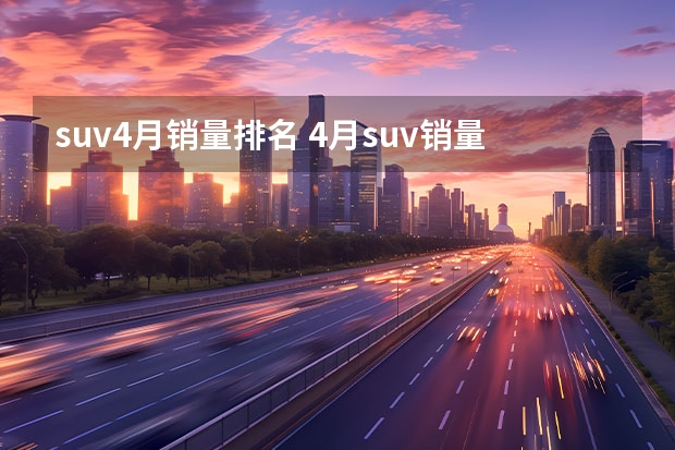 suv4月销量排名 4月suv销量排行榜