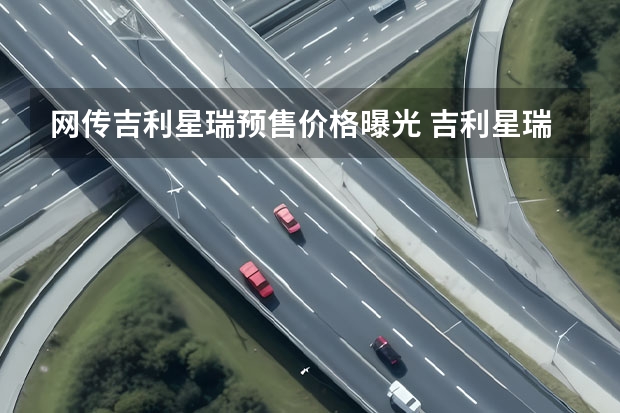 网传吉利星瑞预售价格曝光 吉利星瑞将于今晚上市