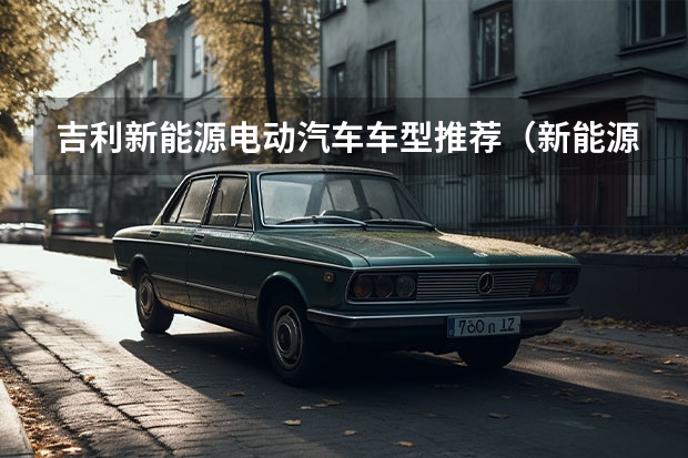 吉利新能源电动汽车车型推荐（新能源汽车股票(吉利汽车股票)）