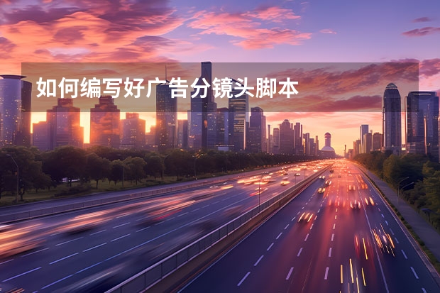 如何编写好广告分镜头脚本