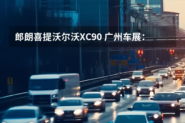 郎朗喜提沃尔沃XC90 广州车展：售35.70万