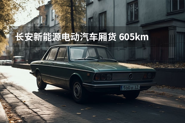 长安新能源电动汽车厢货 605km续航+实用配置 长安新能源CS55纯电版购车手册