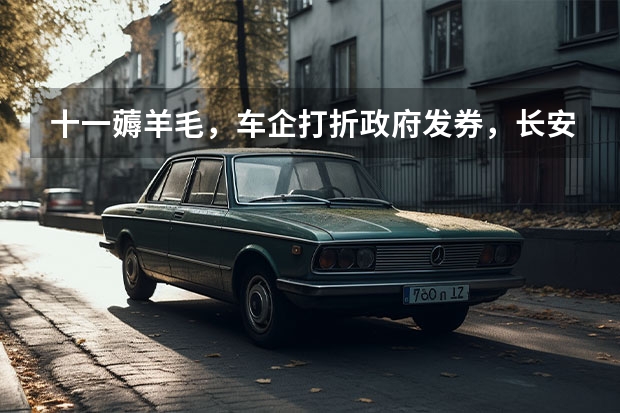 十一薅羊毛，车企打折政府发券，长安优惠3万比亚迪能省1万（长安糯米电动汽车价格）