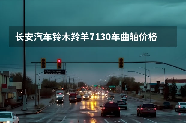 长安汽车铃木羚羊7130车曲轴价格是多少
