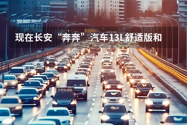 现在长安“奔奔”汽车1.3L舒适版和1.3L经典版市场价分别是多少？