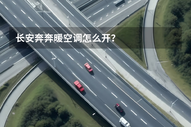 长安奔奔暖空调怎么开？