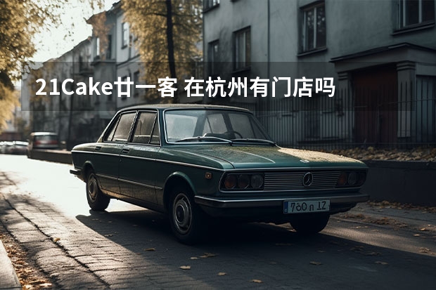 21Cake廿一客 在杭州有门店吗？具体地址在哪里？
