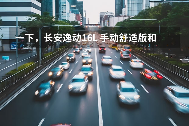 一下，长安逸动1.6L 手动舒适版和1.6豪华版各自能够多少钱才能提到车，地方时济南看好了是6月30的题
