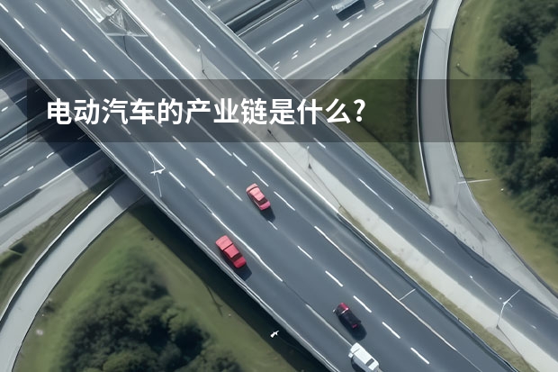 电动汽车的产业链是什么?
