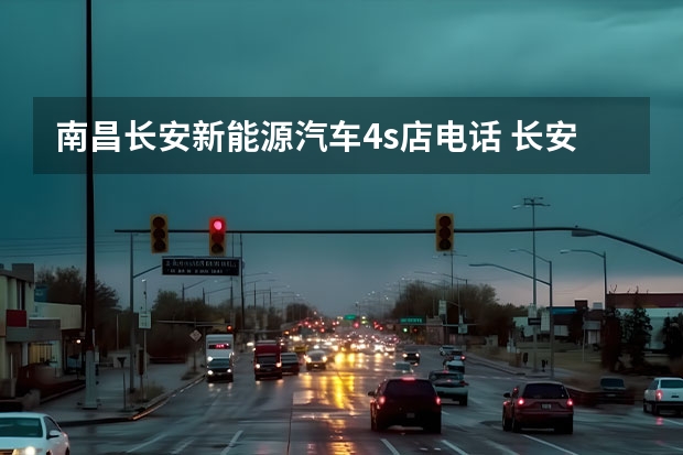 南昌长安新能源汽车4s店电话 长安天津4s 店具体位置