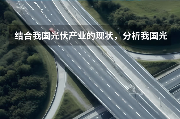 结合我国光伏产业的现状,分析我国光伏行业的竞争格局和发展走向(综合分析汽车行业的竞争状况)