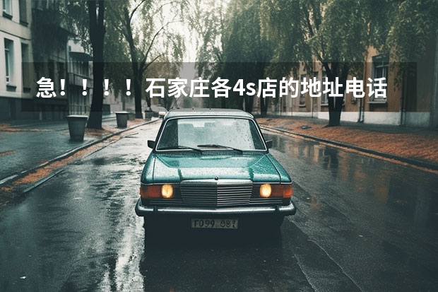 急!!!!石家庄各4s店的地址电话?有没有招聘的(石家庄长安汽车4s店的地址和电话谁知道,麻烦告诉下)