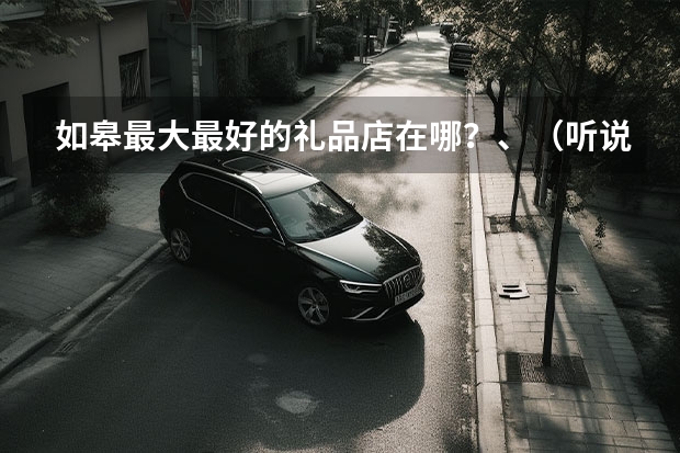 如皋最大最好的礼品店在哪?、(听说如皋金桥学校有厨师培训,我要开个店是不是也有卤菜啊?)