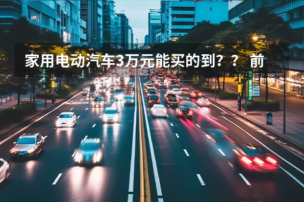 家用电动汽车3万元能买的到?? 前几天提了台江淮新能源电动汽车,有谁知道郑州的充电桩都分布在哪,最好有地图?