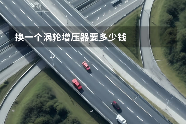 换一个涡轮增压器要多少钱