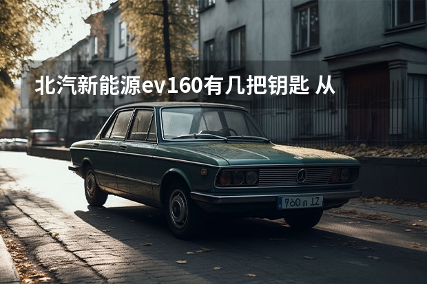 北汽新能源ev160有几把钥匙 从东莞长安汽车总站到汕头汽车总站