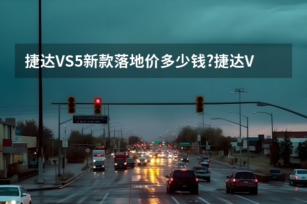 捷达VS5新款落地价多少钱?捷达VS5报价