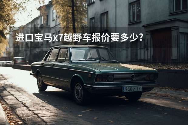 进口宝马x7越野车报价要多少?