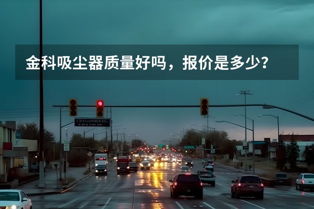 金科吸尘器质量好吗，报价是多少？
