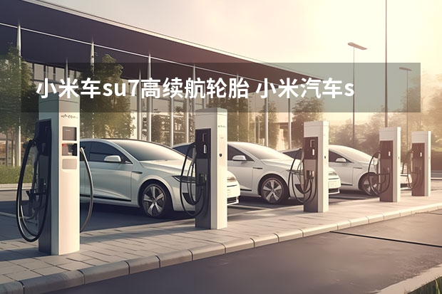 小米车su7高续航轮胎 小米汽车su7的用户评价