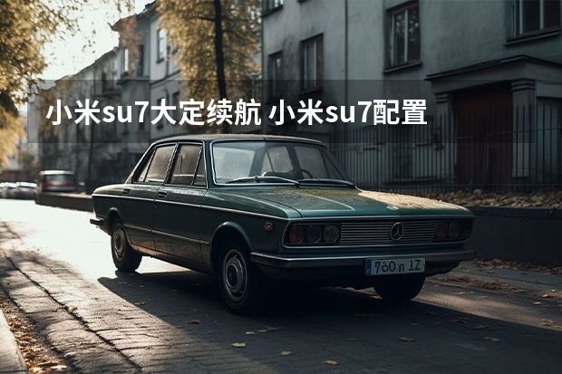 小米su7大定续航 小米su7配置