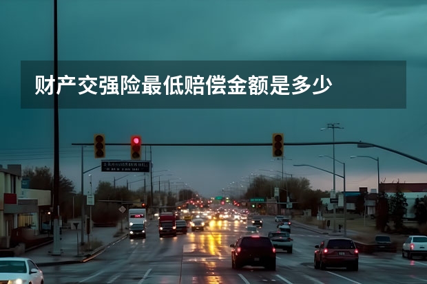 财产交强险最低赔偿金额是多少