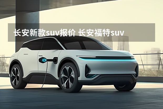 长安新款suv报价 长安福特suv大全 所有车型 价格 报价