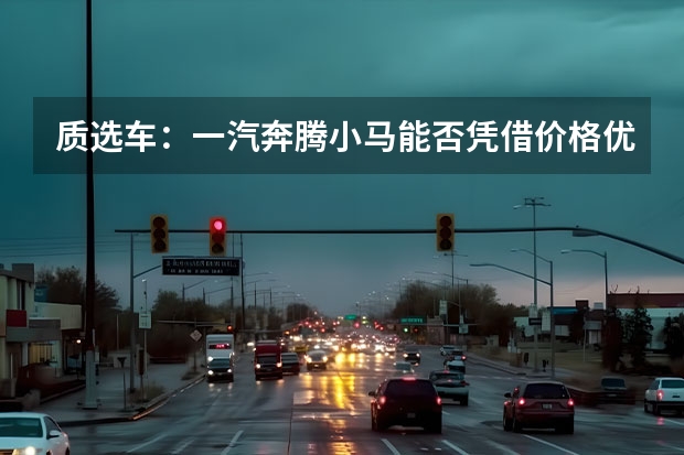 质选车：一汽奔腾小马能否凭借价格优势出圈（三款纯电动微型车，小巧玲珑）
