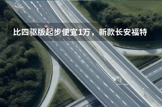比四驱版起步便宜1万，新款长安福特锐际值不值得买？ 售16.98万起 福特锐际新增车型上市