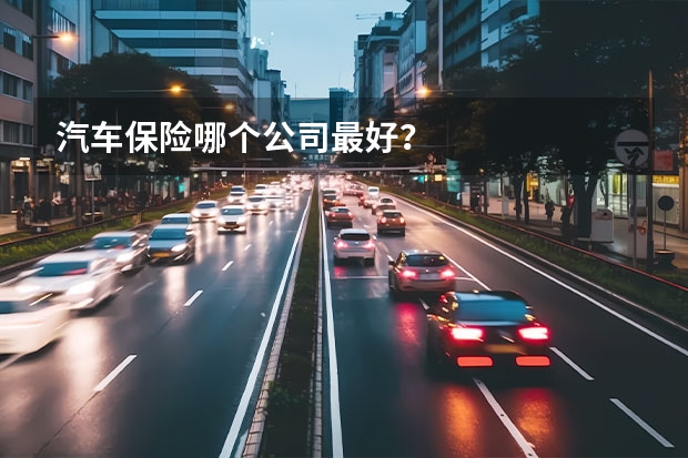 汽车保险哪个公司最好？