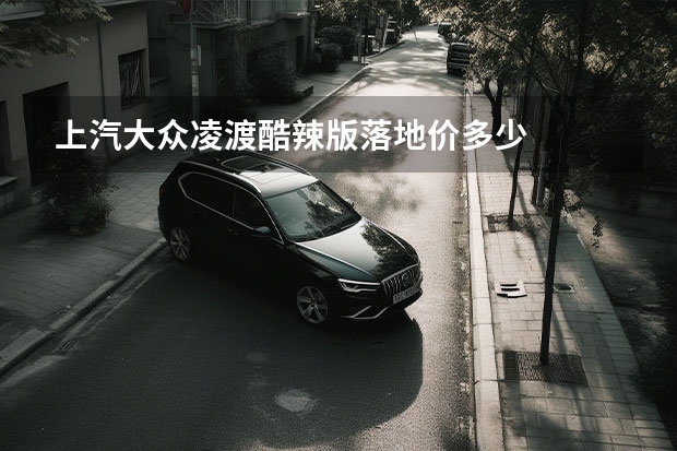 上汽大众凌渡酷辣版落地价多少