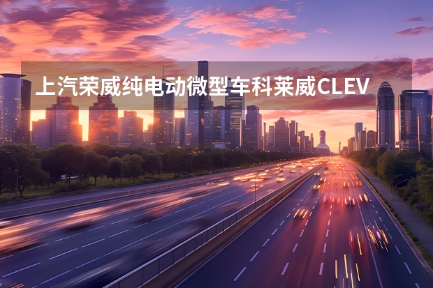 上汽荣威纯电动微型车科莱威CLEVER 3月上市 续航260km 荣威这款微型电动车续航可达170km，竟然售价19万