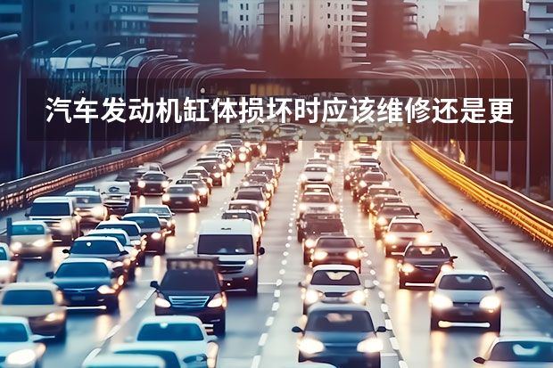 汽车发动机缸体损坏时应该维修还是更换？（汽车质保期维修发动机有没有延保?）