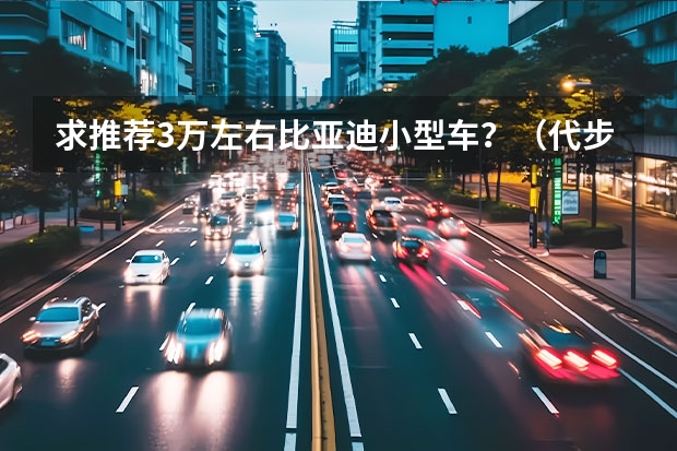 求推荐3万左右比亚迪小型车？（代步买菜小能手 盘点四款微型电动车）