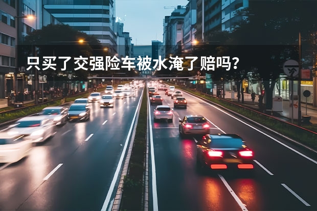 只买了交强险车被水淹了赔吗？