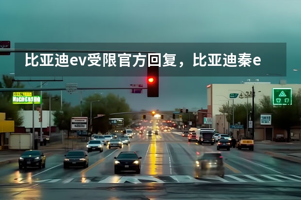 比亚迪ev受限官方回复,比亚迪秦ev功能受限怎么解决