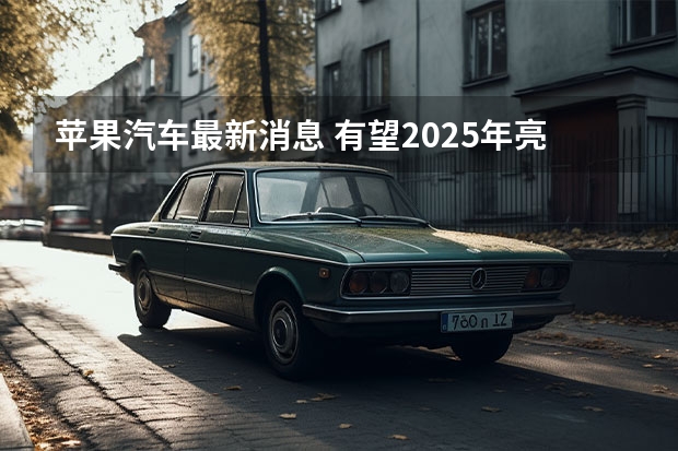 苹果汽车最新消息 有望2025年亮相/或搭载车身显示屏系统 2025款探险者上市时间
