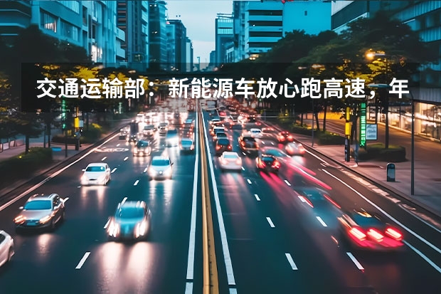 交通运输部：新能源车放心跑高速，年内大部分服务区将可充电（上汽上调新能源汽车KPI：2025年产销350万辆）