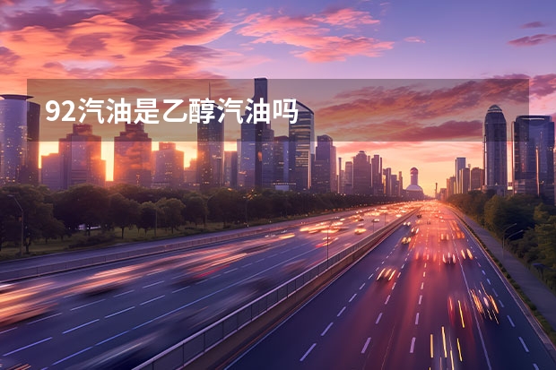 92汽油是乙醇汽油吗