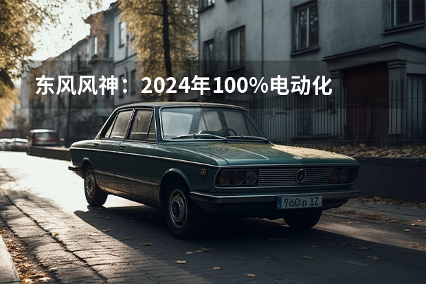 东风风神：2024年100%电动化，2025年销量50万 宝马计划到2025年将推9款新电动车，宝马iX1/3系纯电等