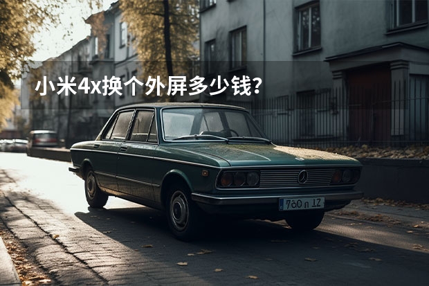 小米4x换个外屏多少钱？