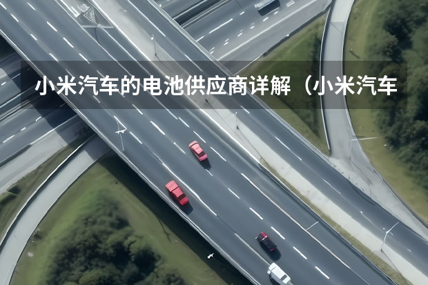 小米汽车的电池供应商详解(小米汽车用谁的电池)