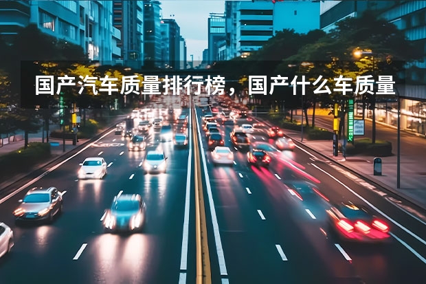 国产汽车质量排行榜,国产什么车质量最好最省油