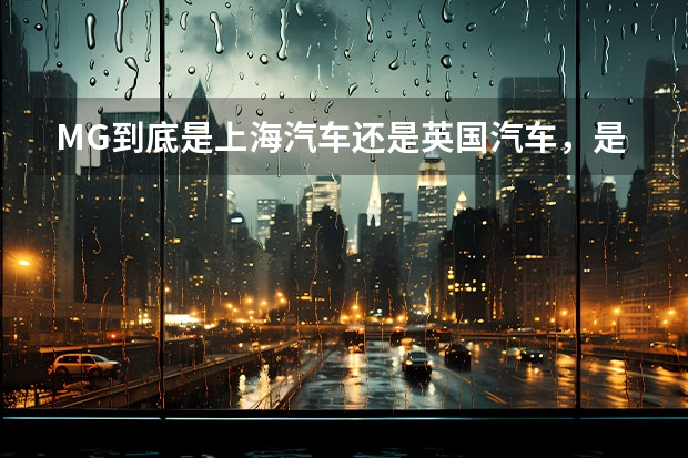 MG到底是上海汽车还是英国汽车，是名爵吗